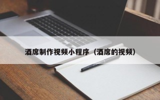 博罗酒席制作视频小程序（酒席的视频）