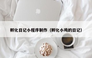 博罗孵化日记小程序制作（孵化小鸡的日记）